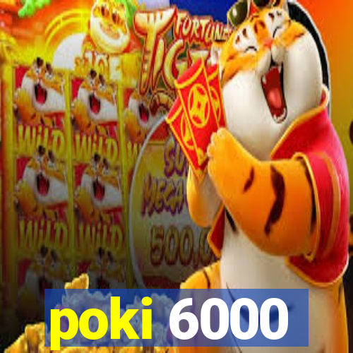 poki 6000